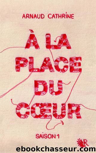 A la place du coeur; Saison 1 by Cathrine Arnaud