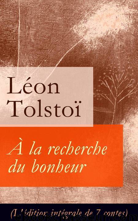 A la recherche du bonheur (L'édition intégrale de 7 contes) by Léon Tolstoï