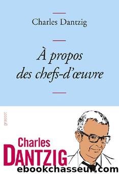 A propos des chefs-d'oeuvre by Charles Dantzig