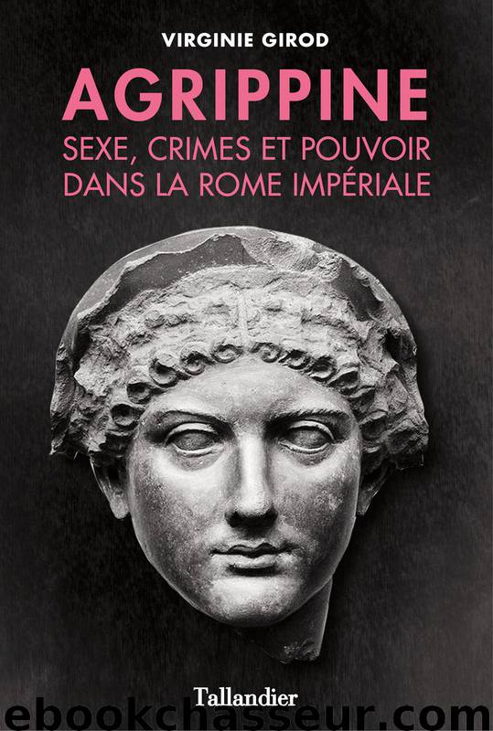Agrippine - Sexe, crimes et pouvoir dans la Rome Impériale by Virginie Girod