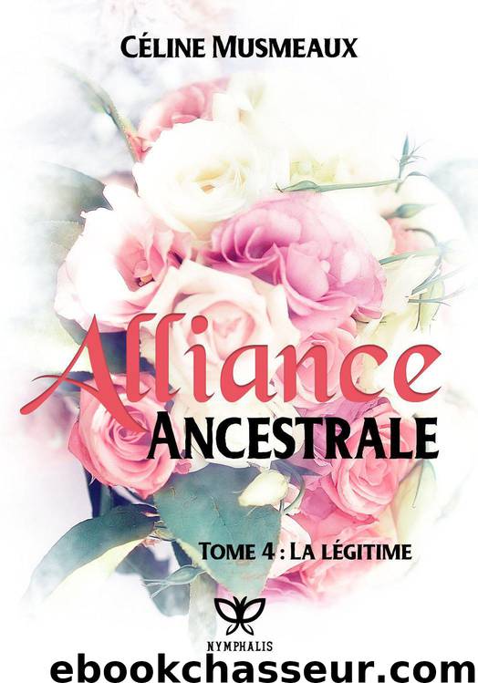 Alliance Ancestrale: 4 – La légitime (French Edition) by Musmeaux Céline