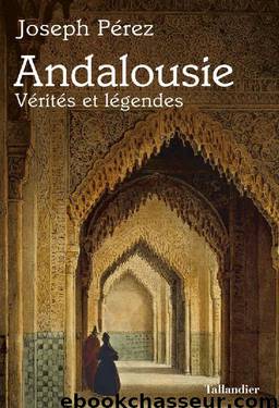 Andalousie - Vérités et légendes by Joseph Pérez