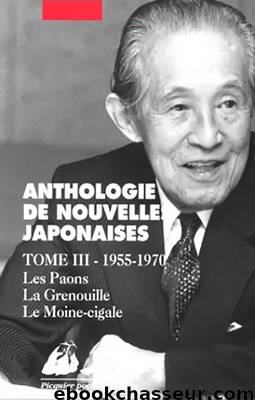 Anthologie de nouvelles japonaises. Tome 3, 1955-1970, Les paons, la grenouille, le moine-cigale by Collectif