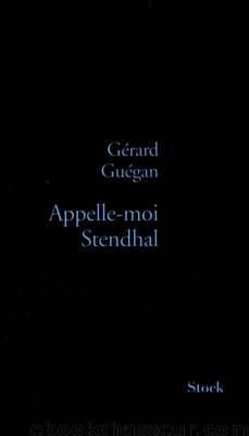 Appelle-moi Stendhal by Guégand Gérard
