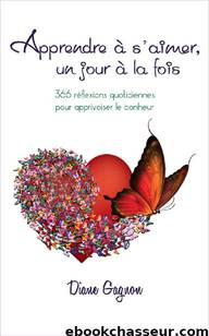 Apprendre à s'aimer, un jour à la fois: 366 réflexions quotidiennes pour apprivoiser le bonheur (French Edition) by Diane Gagnon