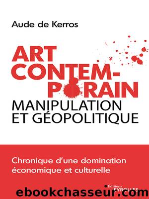 Art contemporain, manipulation et géopolitique by Aude de Kerros