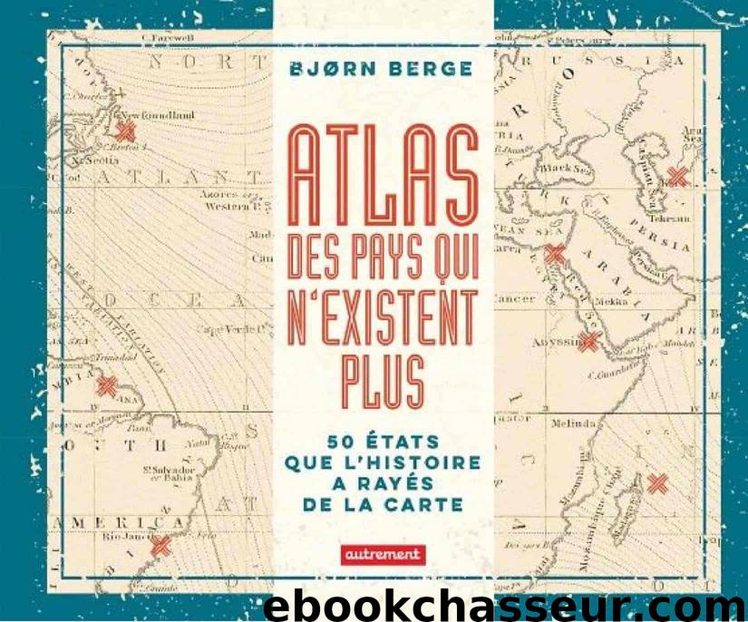 Atlas des pays qui n'existent plus by Bjørn Berge
