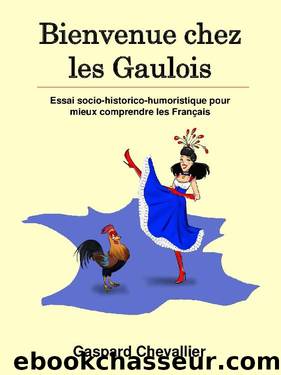 Bienvenue chez les Gaulois: Essai socio-historico-humoristique pour mieux comprendre les Français (French Edition) by Gaspard Chevallier