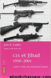 CIA et Jihad, 1950-2002 - Contre l'URSS une Désastreuse Alliance by John K. Cooley
