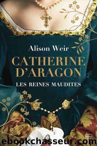Catherine d'Aragon by Alison Weir