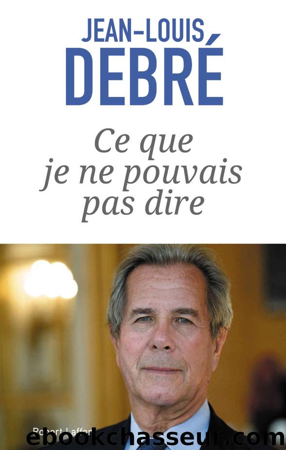 Ce que je ne pouvais pas dire (French Edition) by DEBRÉ Jean-Louis