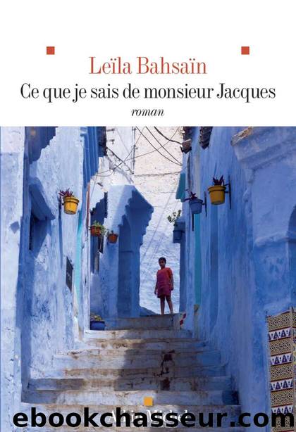 Ce que je sais de monsieur Jacques by Bahsaïn Leïla & Leïla Bahsaïn