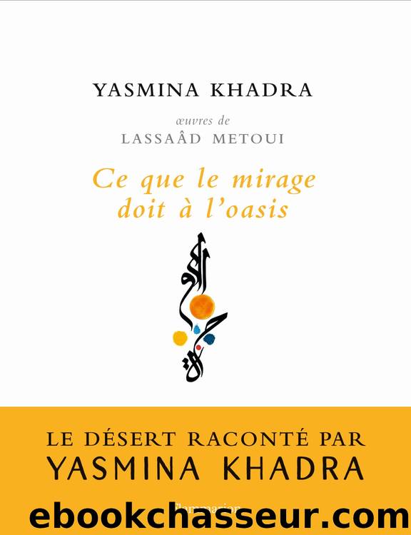 Ce que le mirage doit Ã  l'oasis by Khadra Yasmina