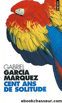 Cent ans de solitude by Garcia Marquez Gabriel
