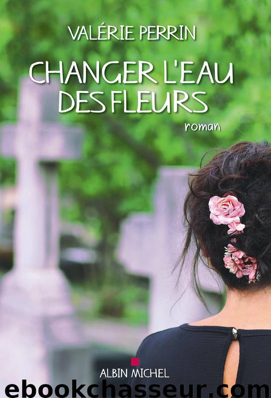 Changer l'eau des fleurs by Valérie Perrin