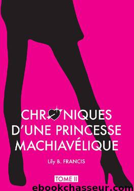Chroniques d'une princesse machiavélique (French Edition) by Lily B. Francis