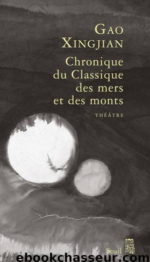 Chroniques du Classique des mers et des monts : Tragicomédie divine en trois actes by Gao Xingjian
