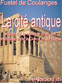 Cité antique - étude sur le culte, le droit, les institutions de la Grèce et de Rome, La by Coulanges Fustel de