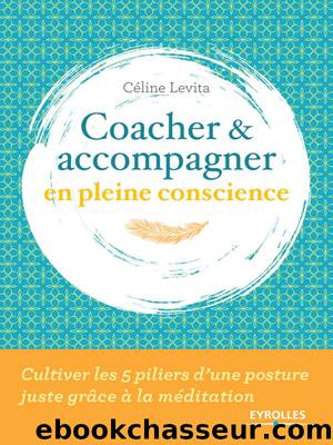 Coacher et accompagner en pleine conscience by Céline Lévita