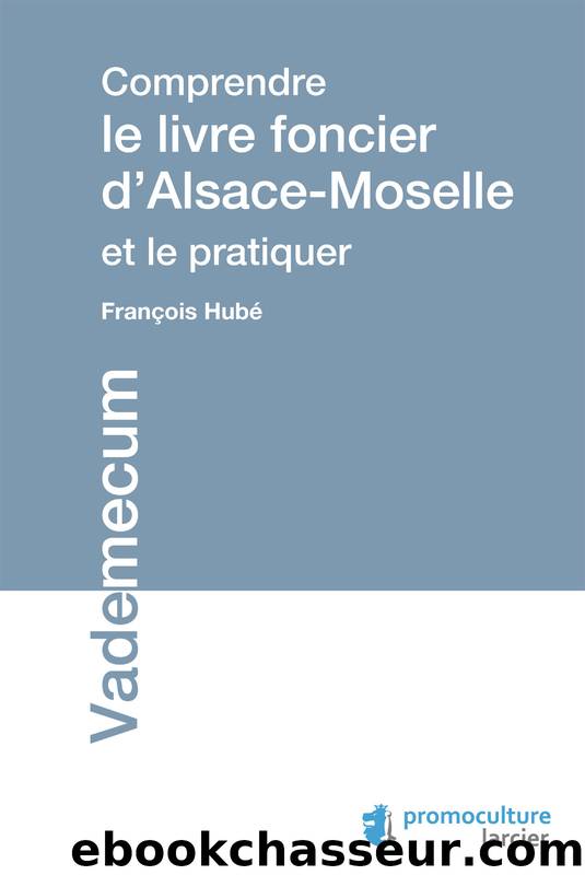 Comprendre le livre foncier d'Alsace-Moselle et le pratiquer (Vademecum) (French Edition) by François Hubé