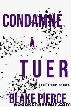 CondamnÃ© Ã  tuer (Un MystÃ¨re AdÃ¨le Sharp â Volume 4) (French Edition) by Blake Pierce