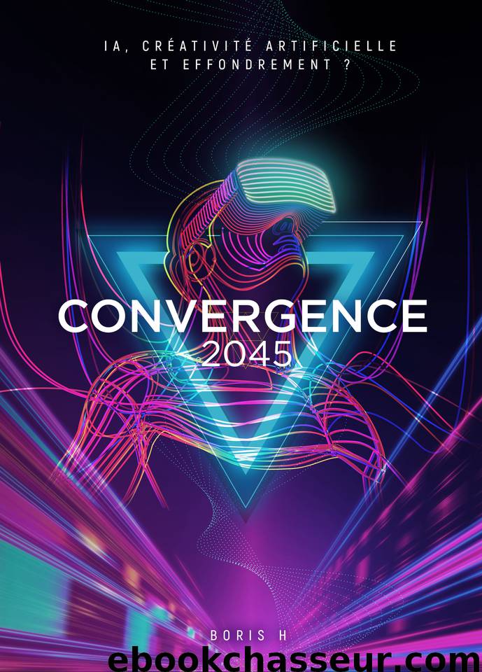 Convergence 2045: IA, créativité artificielle et effondrement ? (French Edition) by Ancelin Leïla & H Boris