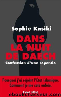 Dans la nuit de Daech : Confession d'une repentie (2016) by Kasiki Sophie