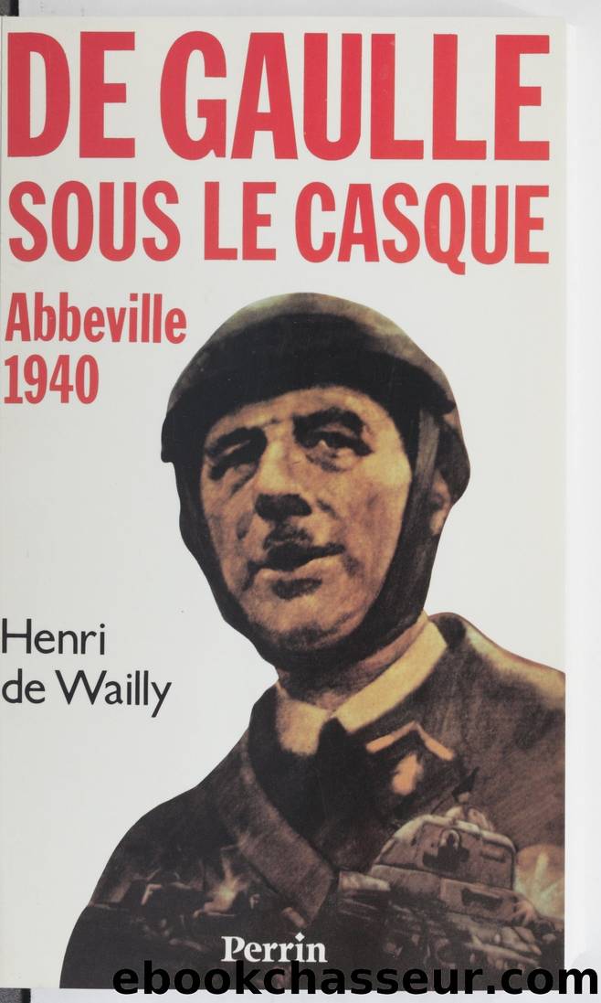 De Gaulle sous le casque: Abbeville 1940 by Henri de Wailly