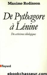 De Pythagore à Lénine: Des activismes idéologiques by Rodinson Maxime