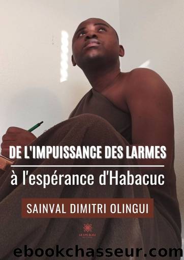 De l'impuissance des Larmes Ã  l'espÃ©rance D'Habacuc by Olingui Sainval Dimitri;