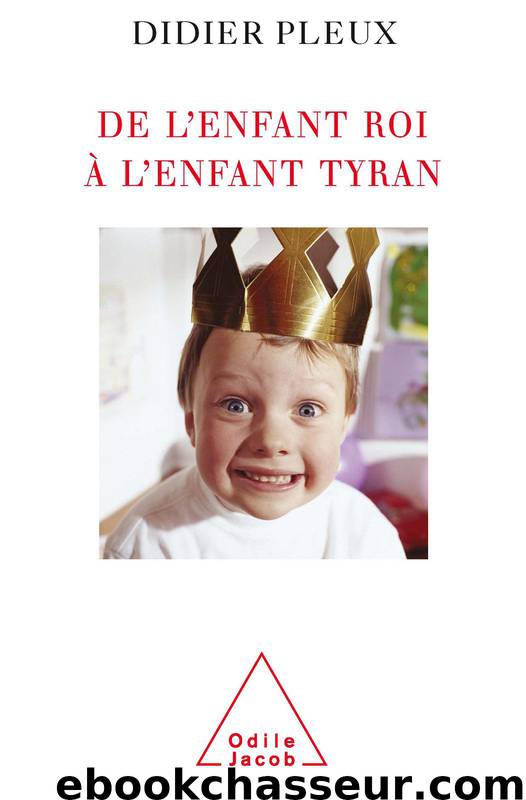 De l’enfant roi à l’enfant tyran by Didier Pleux