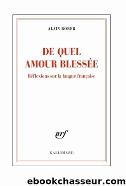 De quel amour blessÃ©e. RÃ©flexions sur la langue franÃ§aise by Alain Borer