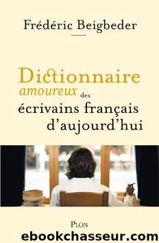 Dictionnaire amoureux des Ã©crivains franÃ§ais dâaujourdâhui by Frédéric Beigbeder