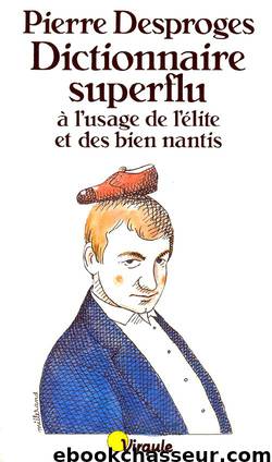 Dictionnaire superflu à l'usage de l'élite et des bien nantis by Desproges Pierre