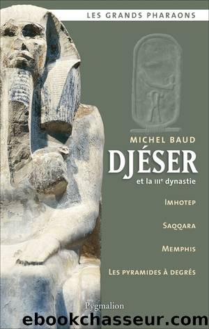 Djéser et la IIIe dynastie by Baud Michel