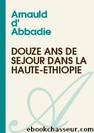 Douze ans de séjour dans la Haute-Éthiopie by Abbadie Arnauld d'