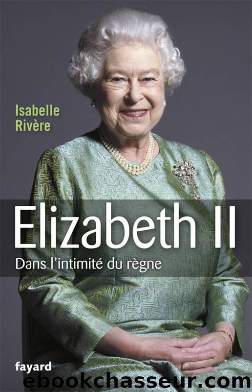 Elizabeth II, dans l'intimitÃ© du rÃ¨gne by Rivère Isabelle
