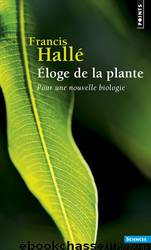 Eloge de la plante : Pour une nouvelle biologie by Francis Hallé