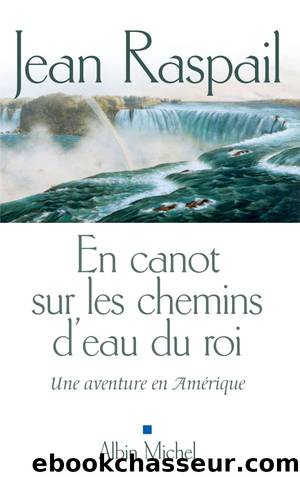En canot sur les chemins d'eau du roi by Jean Raspail