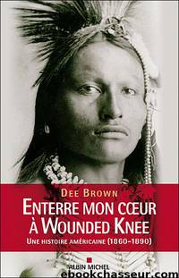 Enterre Mon Coeur à Wounded Knee: Une Histoire Américaine, 1860-1890 by Dee Brown