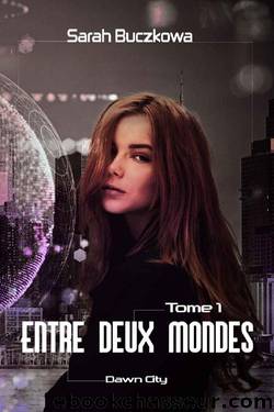 Entre deux mondes - Tome 1 Dawn City (roman adolescents et young adult) (French Edition) by Sarah Buczkowa