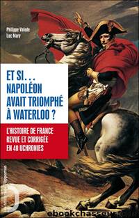 Et si… Napoléon avait triomphé à Waterloo ? by Valode Philippe & Luc Mary