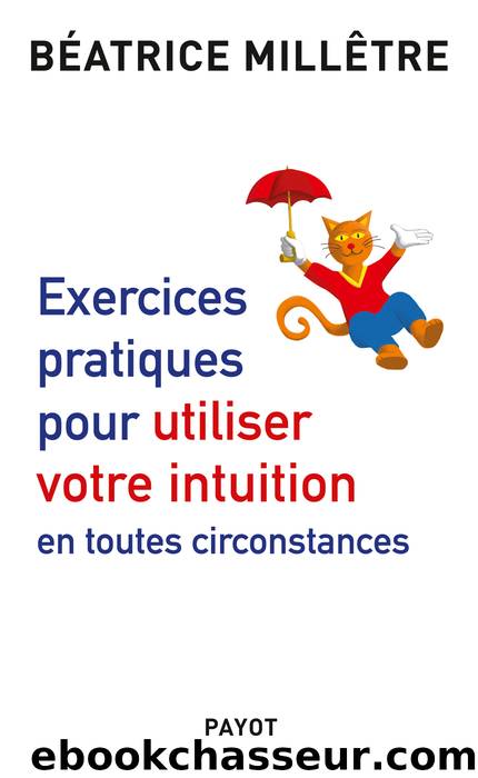 Exercices pratiques pour utiliser votre intuition en toutes circonstances by Béatrice Millêtre