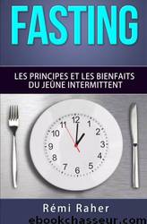 Fasting: Les principes et les bienfaits du jeûne intermittent by Rémi Raher