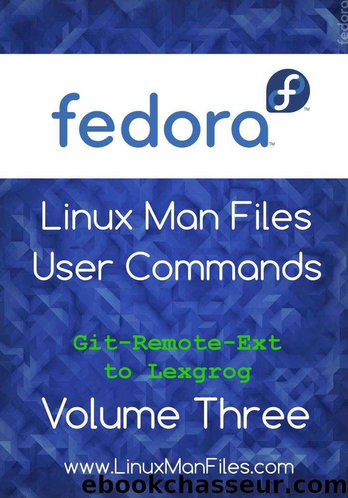 Fedora Linux Man Files: User Commands Volume 3 (Fedora Linux Man Files User Commands) by Gareth Thomas