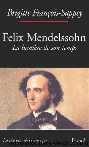 Felix Mendelssohn by Brigitte François-Sappey
