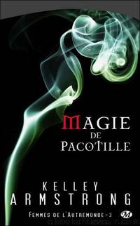 Femmes de l' Autremonde 03 - Magie de Pacotille by Kelley Armstrong