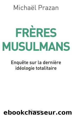 Frères Musulmans : Enquête sur la dernière idéologie totalitaire by Michaël Prazan