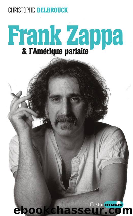 Frank Zappa et l'Amérique parfaite by Christophe Delbrouck