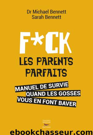 Fuck les parents parfaits: Manuel de survie quand les gosses vous en font baver by Bennett Michael & Bennett Sarah